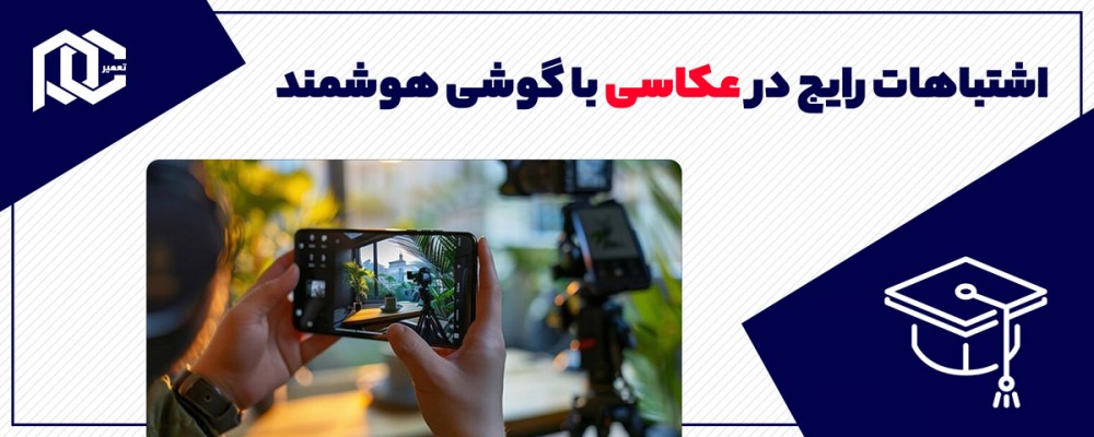 ۹ اشتباه رایج در عکاسی با گوشی هوشمند