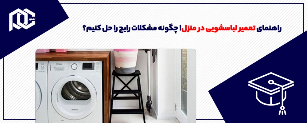 راهنمای تعمیر لباسشویی در منزل! چگونه مشکلات رایج را حل کنیم؟